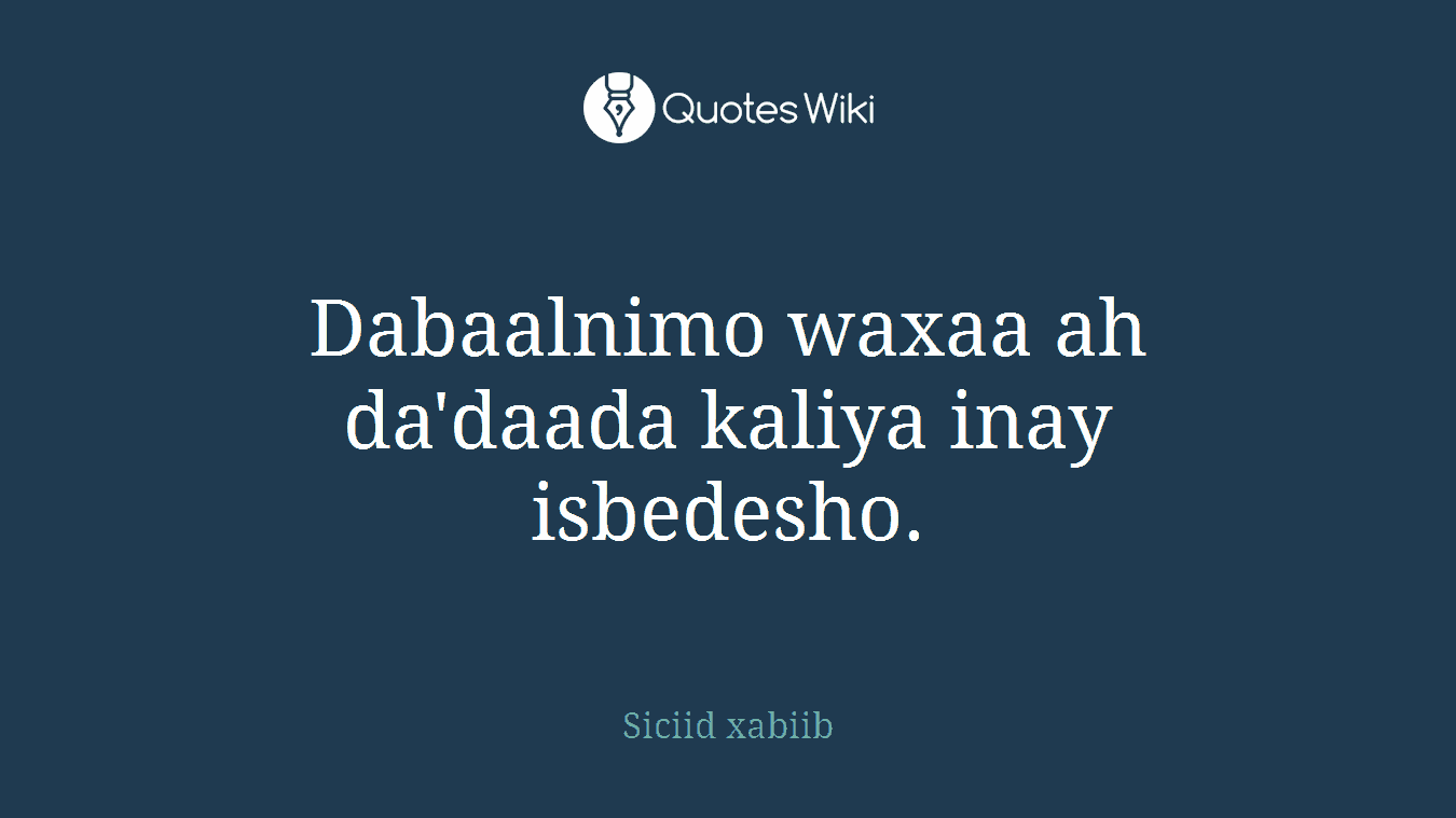 Dabaalnimo waxaa ah da'daada kaliya inay isbedesho.