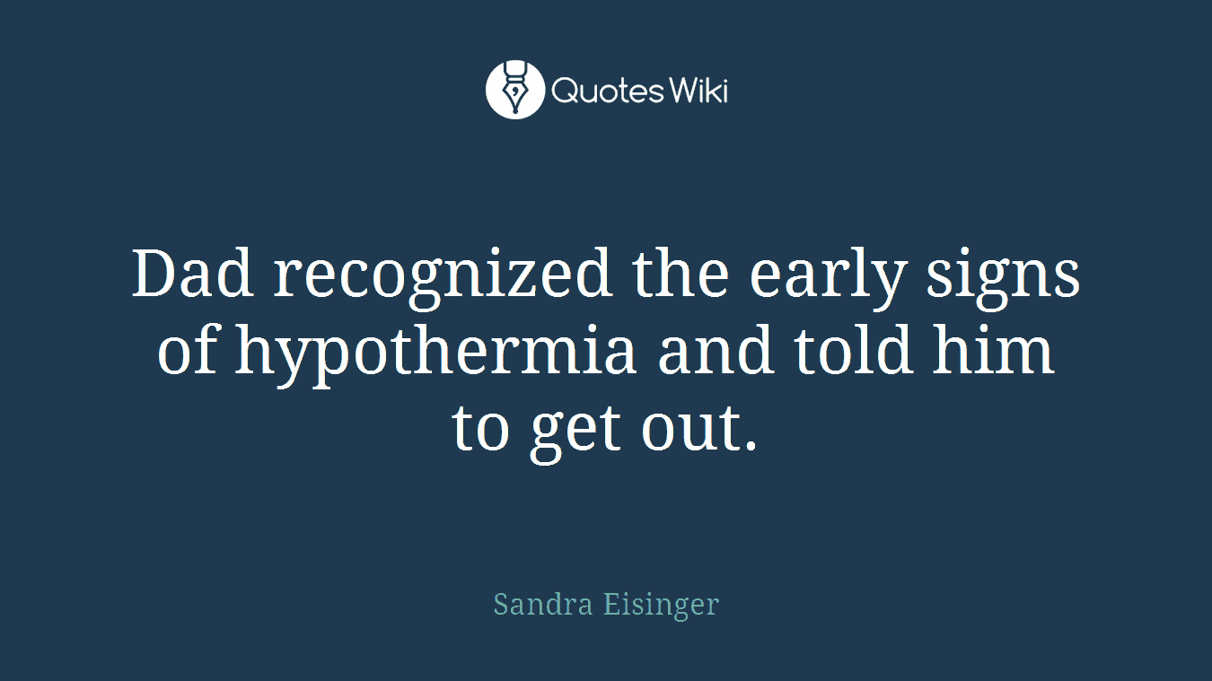 Dad recognized the early signs of hypothermia and told him to get out.