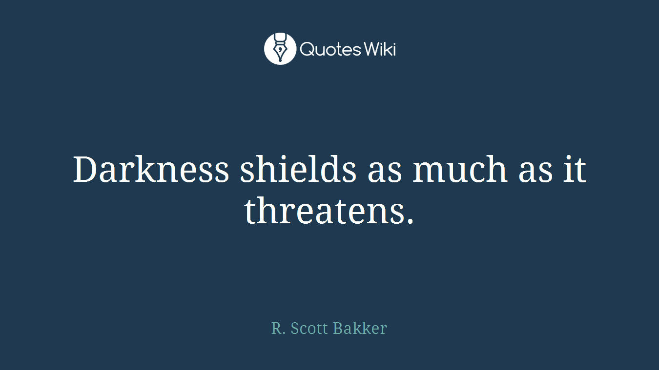 Darkness shields as much as it threatens.