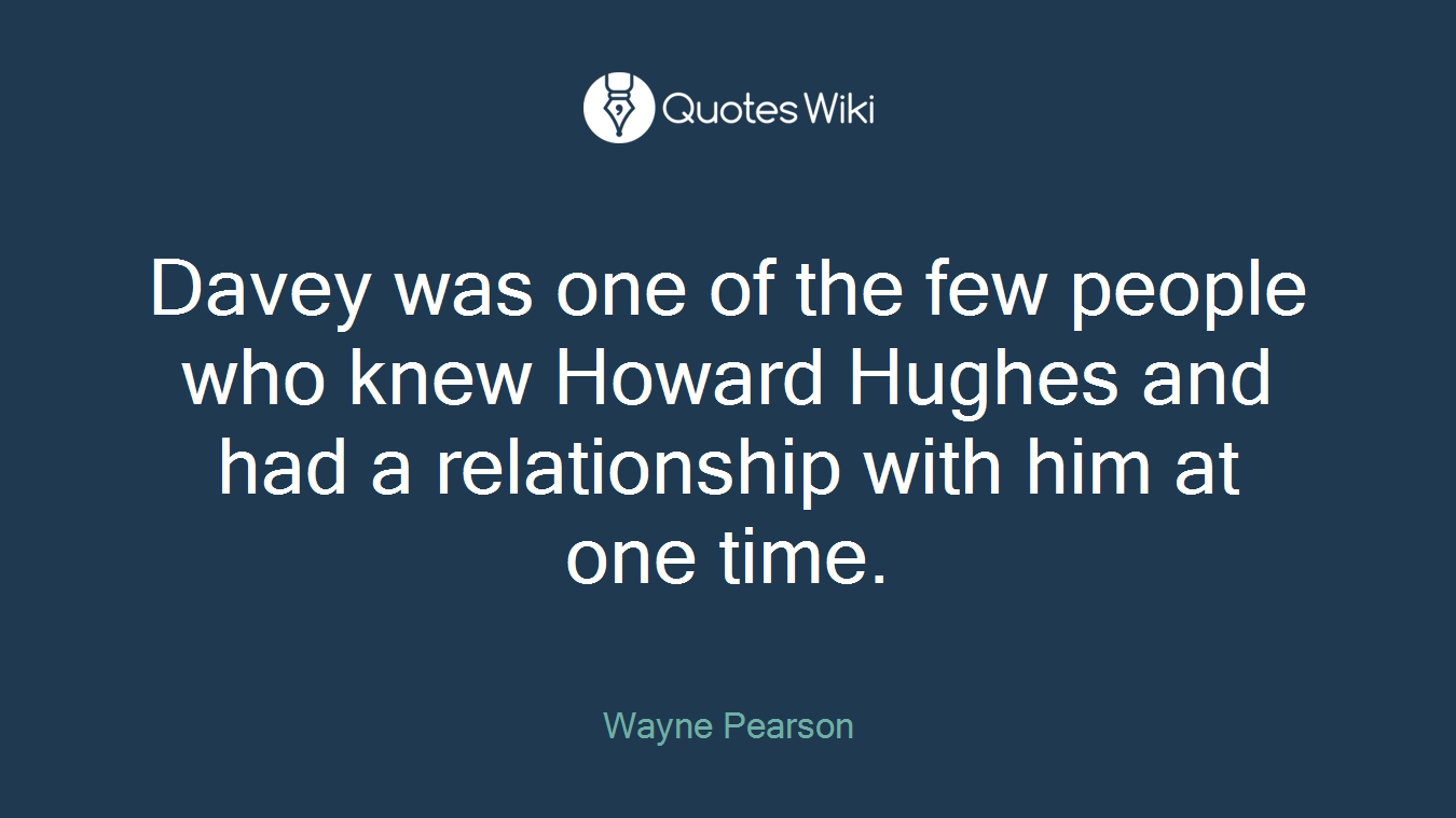 Davey was one of the few people who knew Howard Hughes and had a relationship with him at one time.