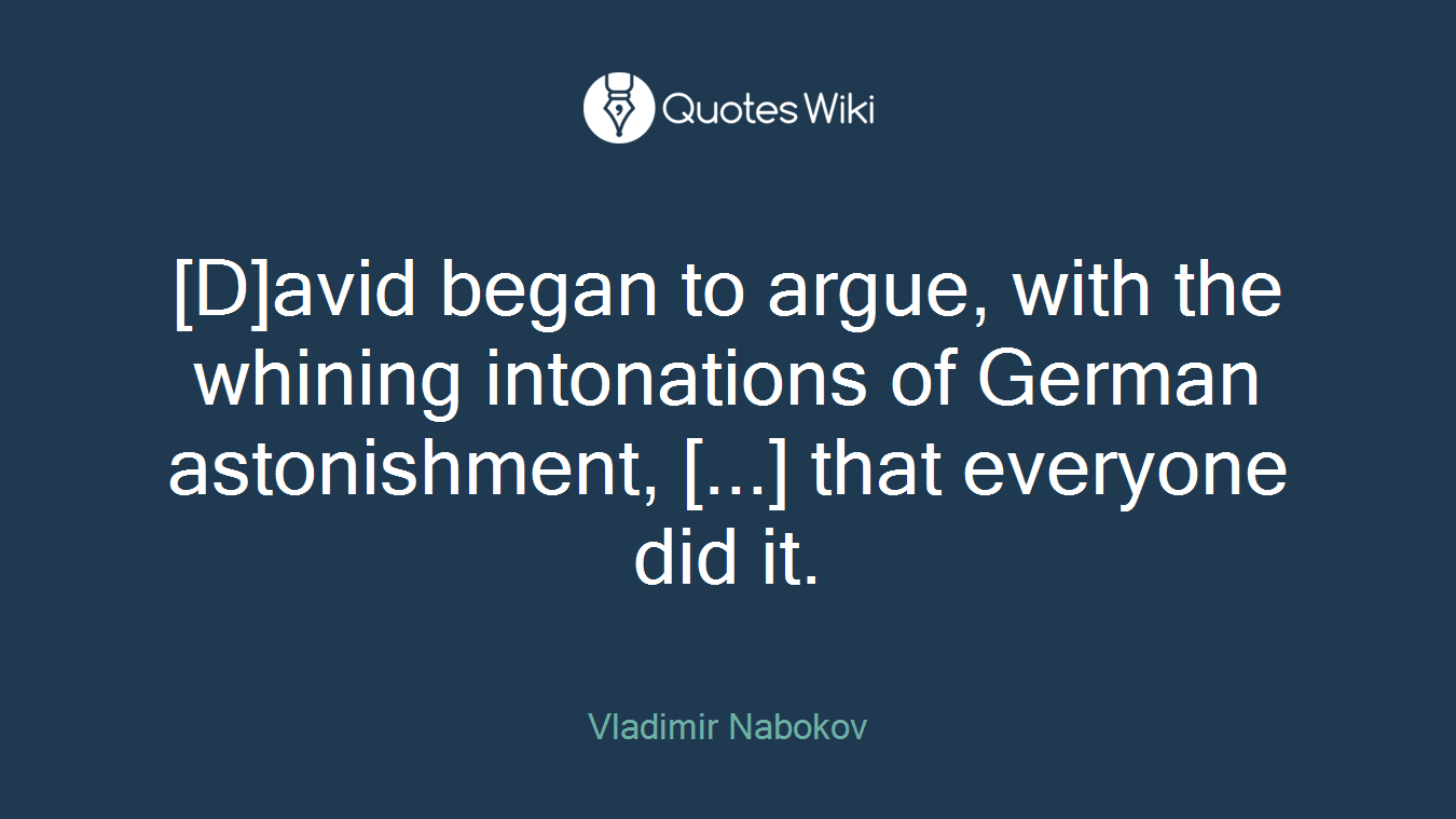 [D]avid began to argue, with the whining intonations of German astonishment, [...] that everyone did it.