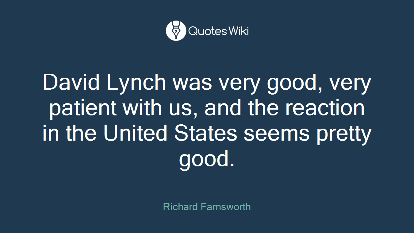 David Lynch was very good, very patient with us, and the reaction in the United States seems pretty good.