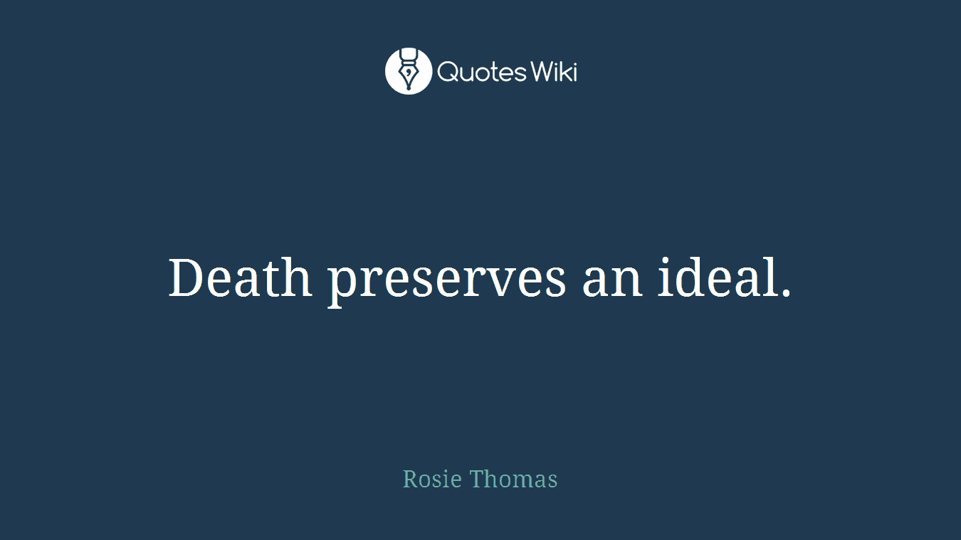 Death preserves an ideal.