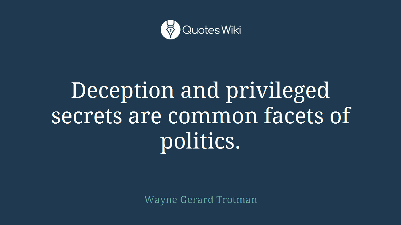 Deception and privileged secrets are common facets of politics.