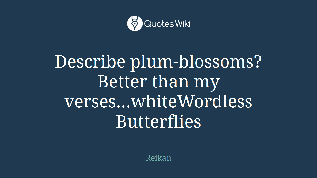 Describe plum-blossoms?Better than my verses...whiteWordless Butterflies