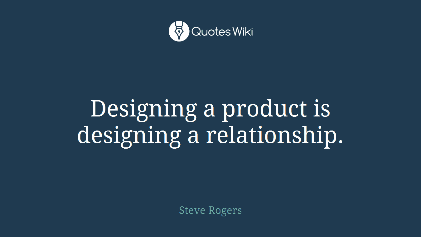 Designing a product is designing a relationship.