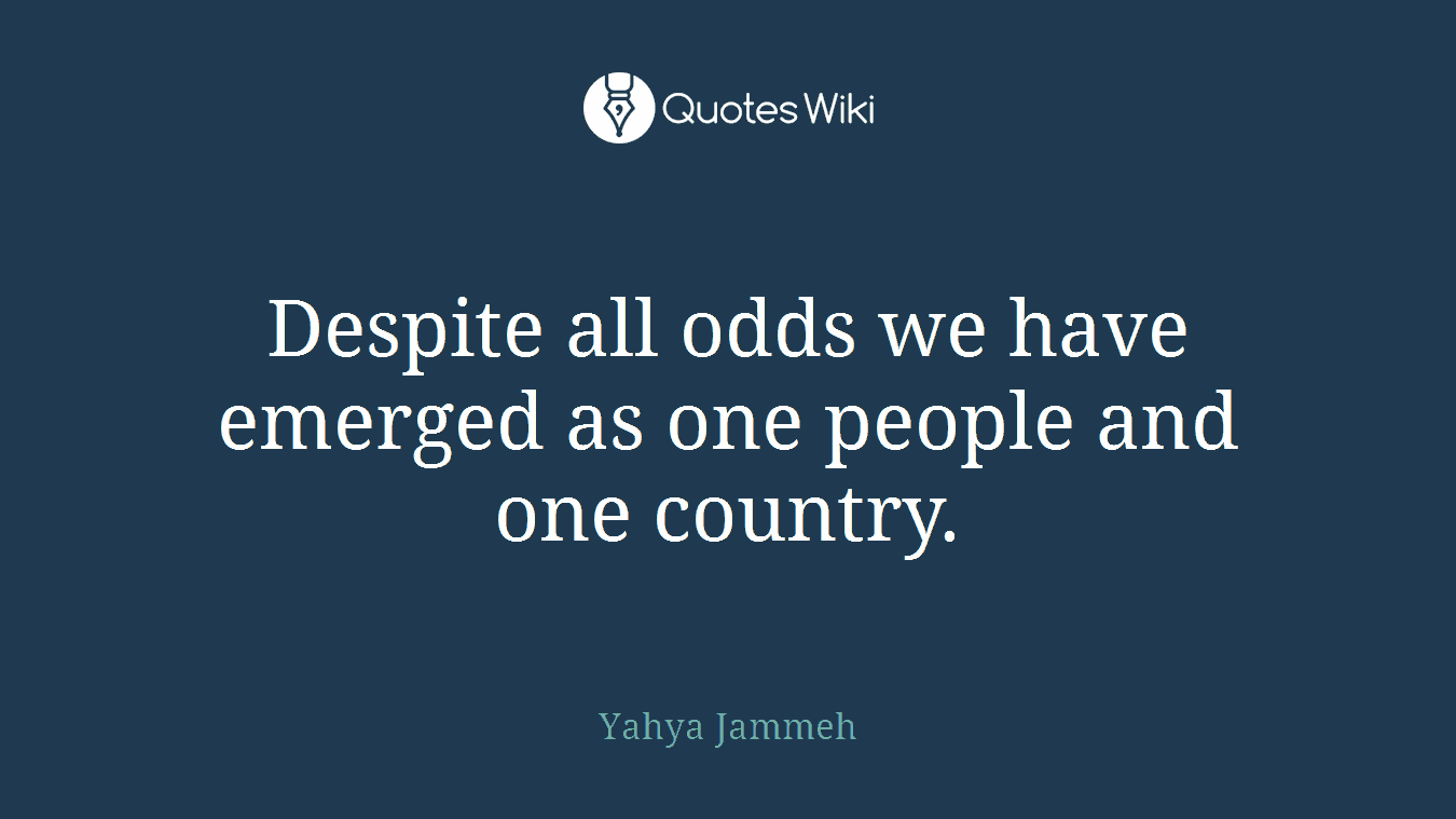 Despite all odds we have emerged as one people and one country.