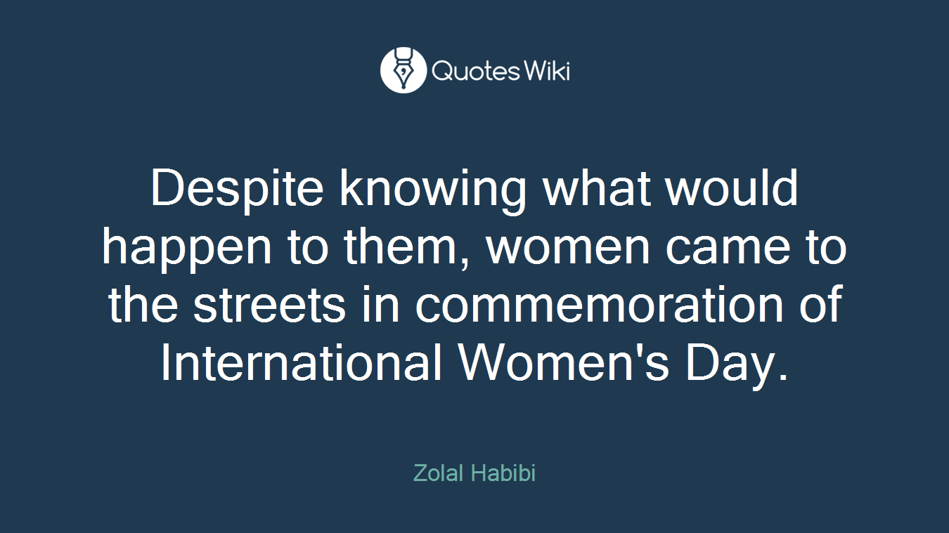 Despite knowing what would happen to them, women came to the streets in commemoration of International Women's Day.