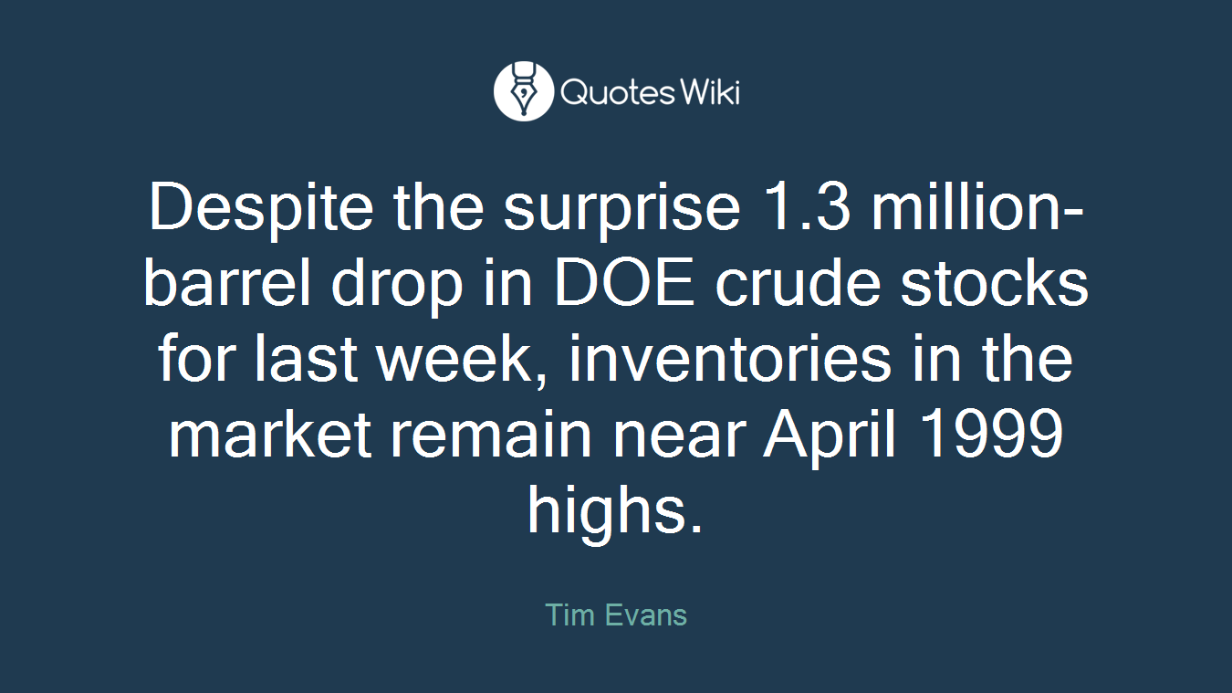 Despite the surprise 1.3 million-barrel drop in DOE crude stocks for last week, inventories in the market remain near April 1999 highs.