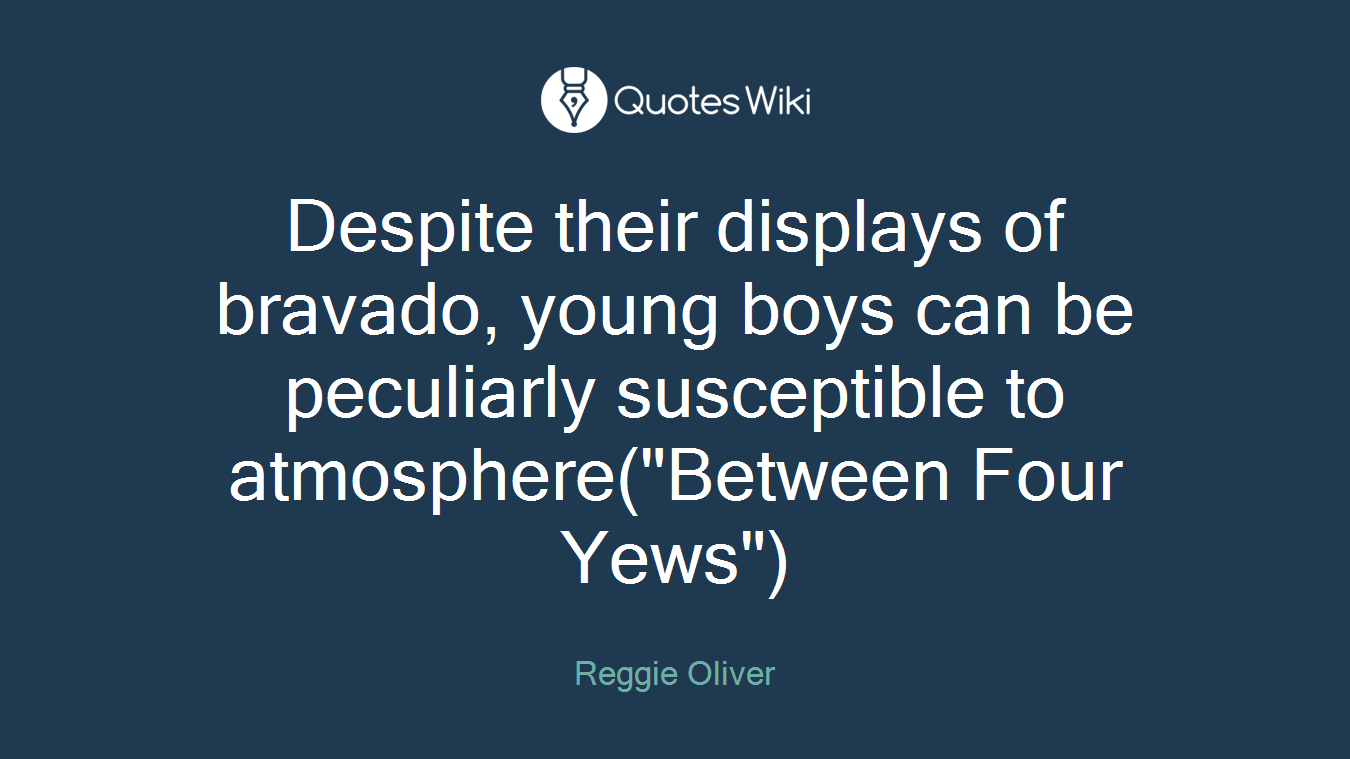 Despite their displays of bravado, young boys can be peculiarly susceptible to atmosphere("Between Four Yews")