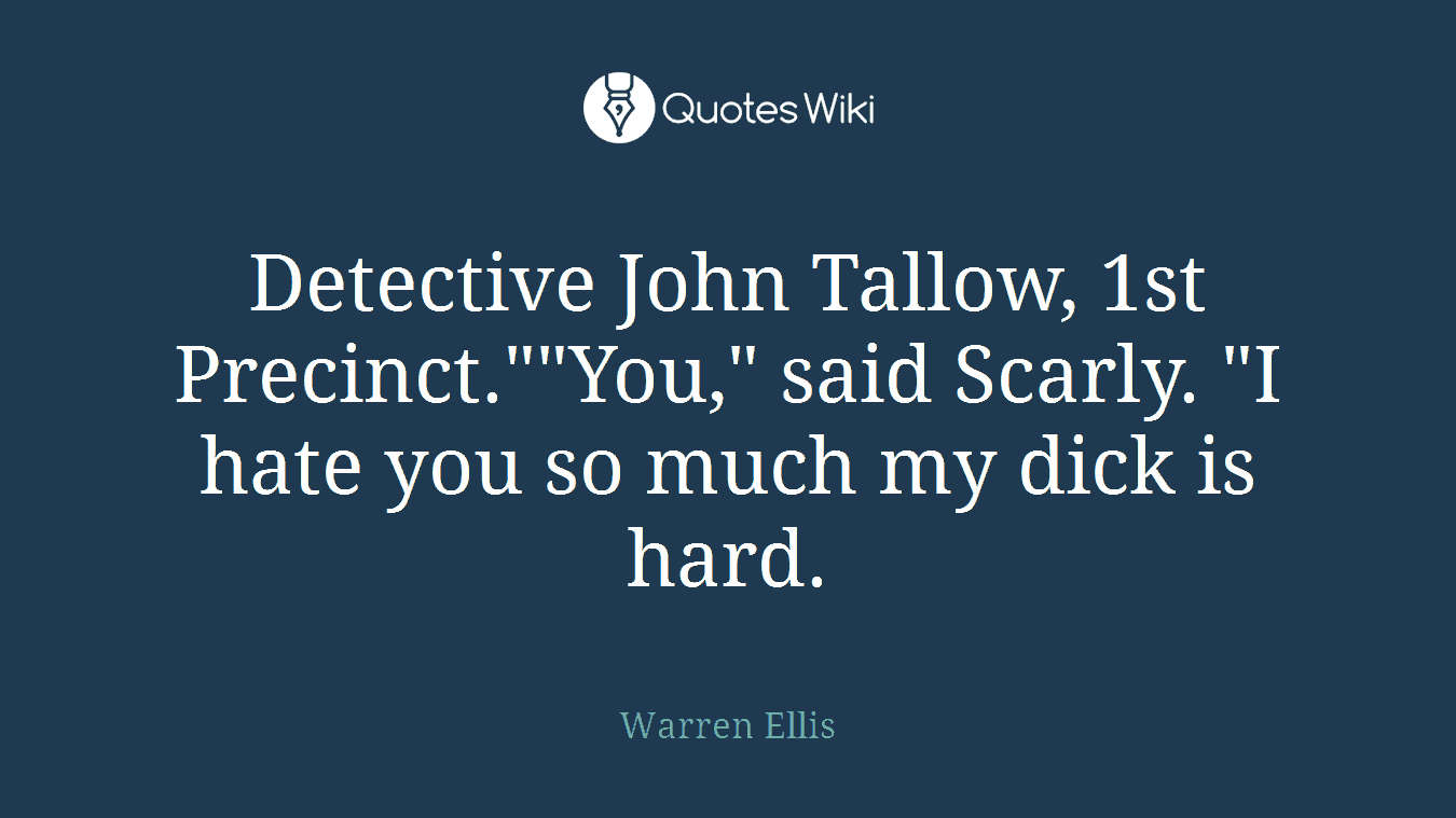Detective John Tallow, 1st Precinct.""You," said Scarly. "I hate you so much my dick is hard.