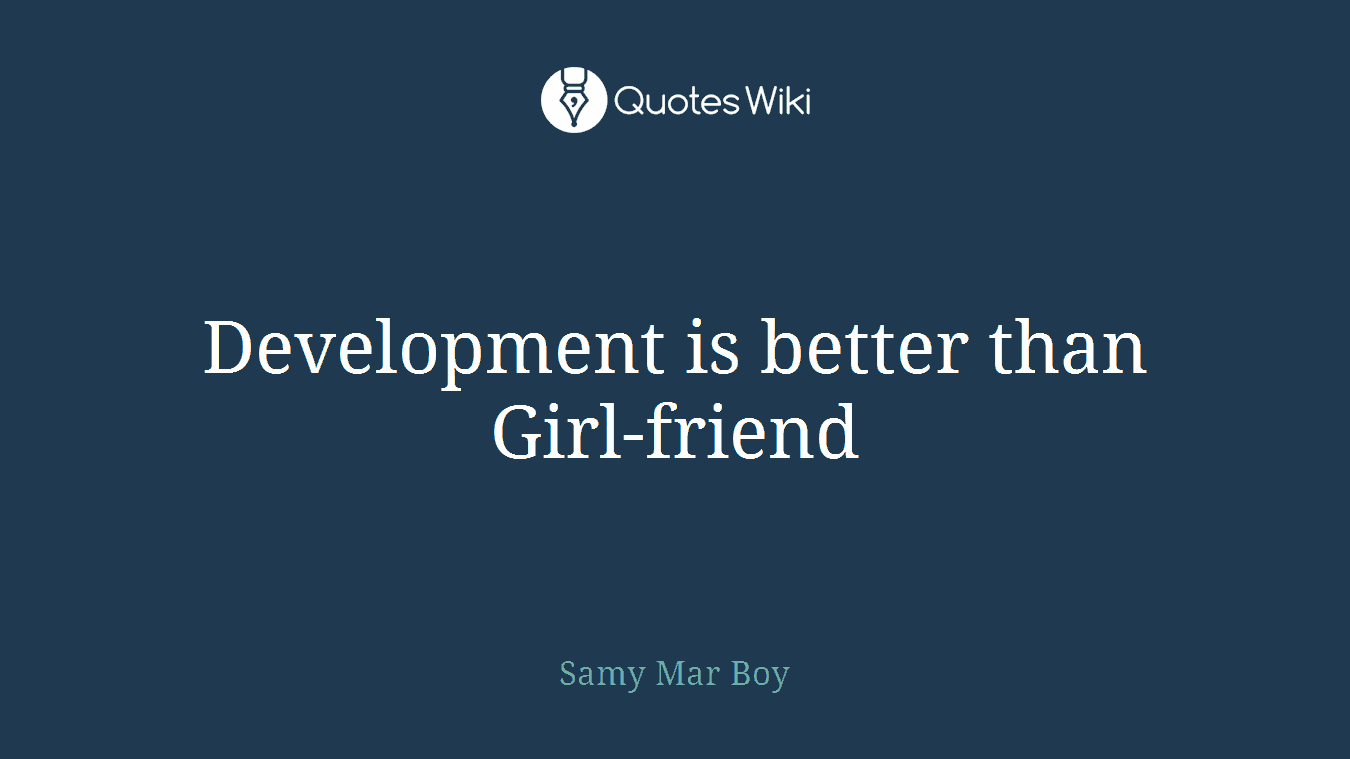 Development is better than Girl-friend