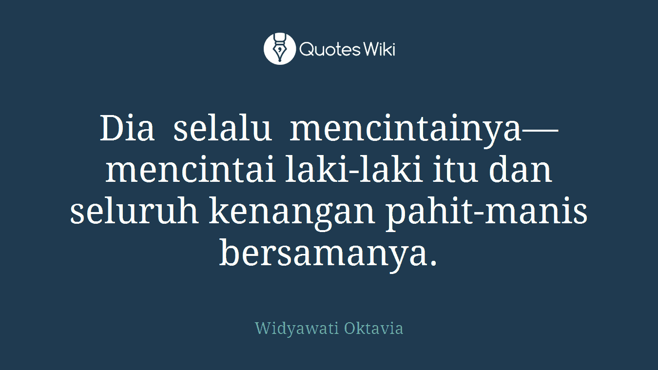 Dia selalu mencintainya—mencintai laki-laki itu dan seluruh kenangan pahit-manis bersamanya.