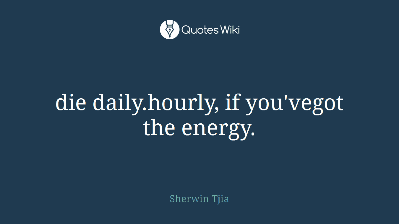 die daily.hourly, if you'vegot the energy.