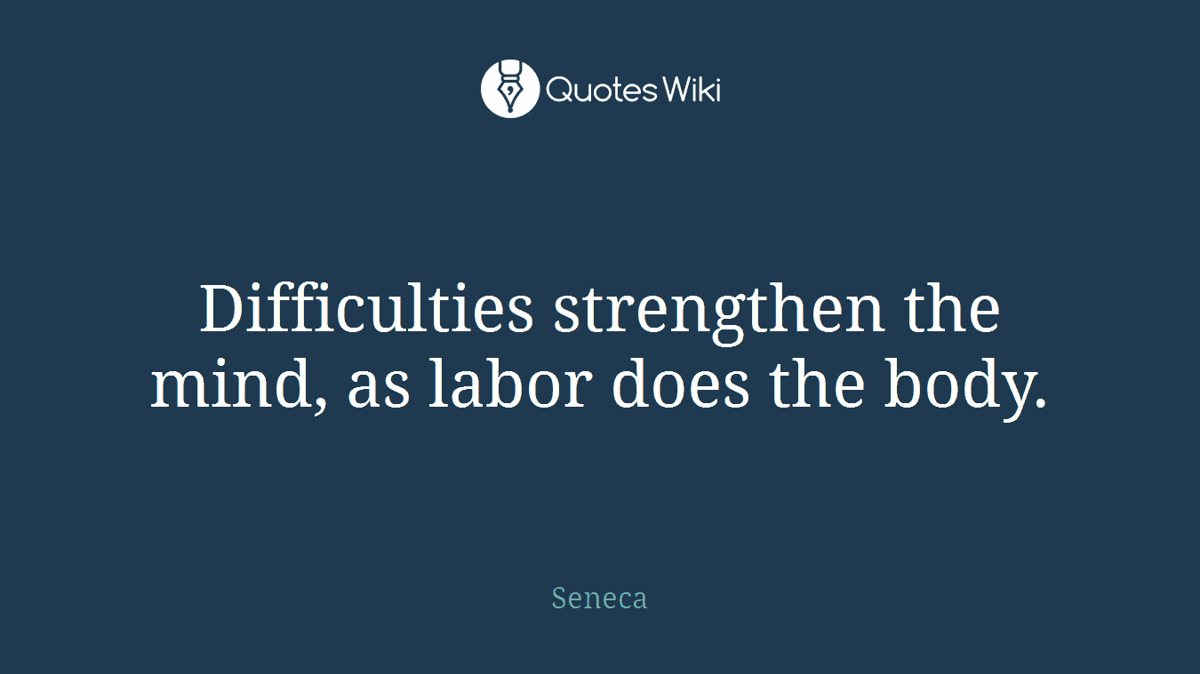 Difficulties strengthen the mind, as labor does the body.