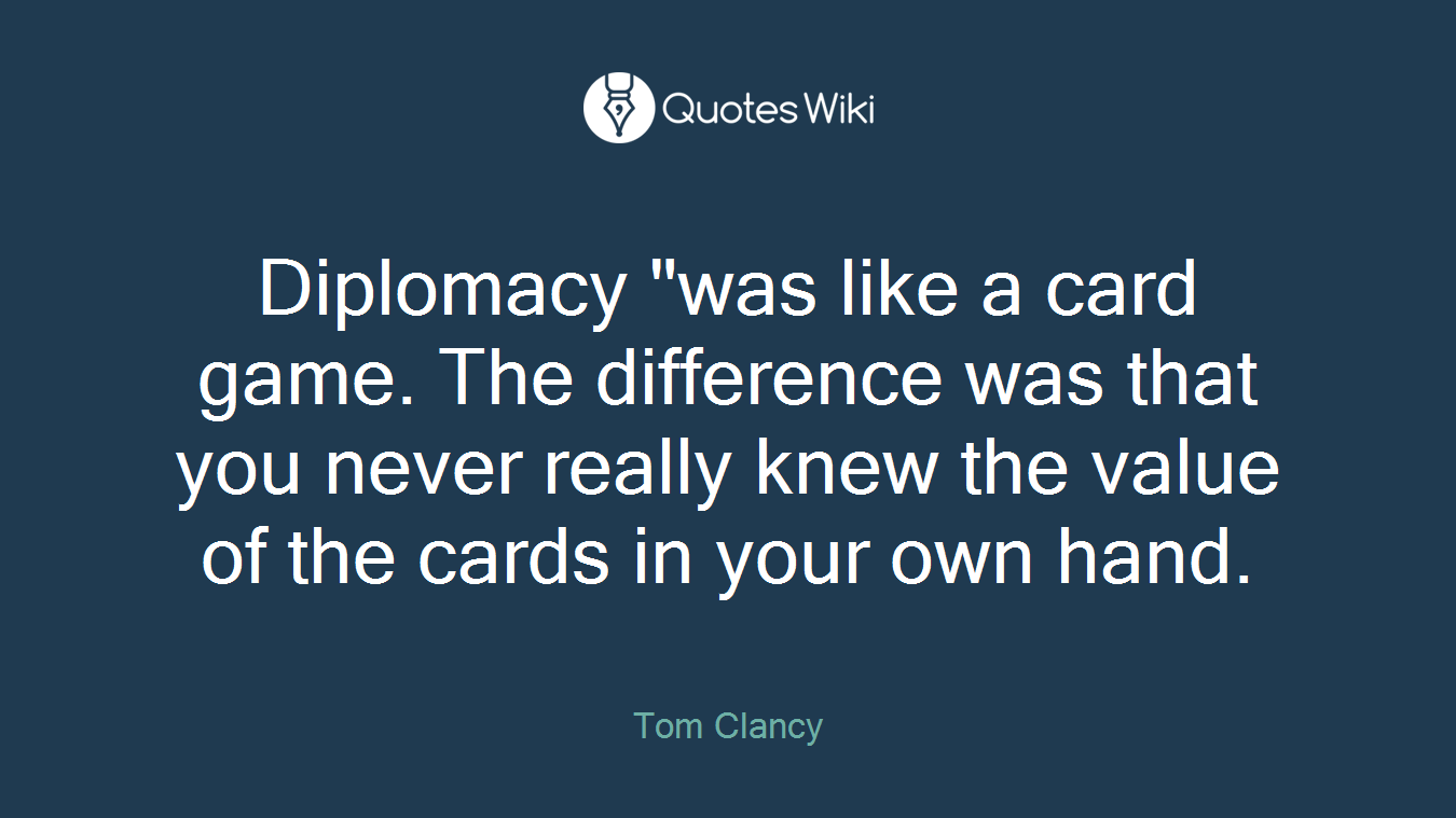 Diplomacy "was like a card game. The difference was that you never really knew the value of the cards in your own hand.