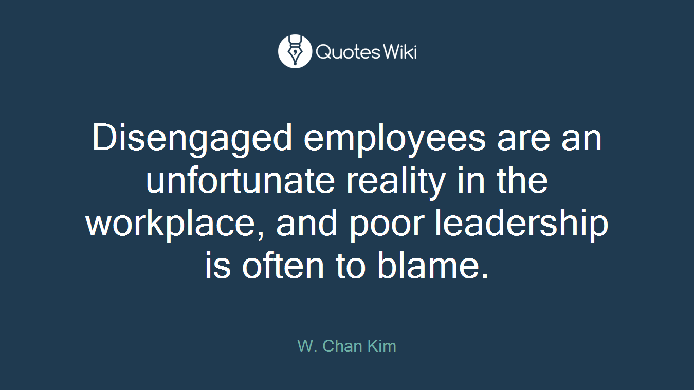 Disengaged employees are an unfortunate reality in the workplace, and poor leadership is often to blame.