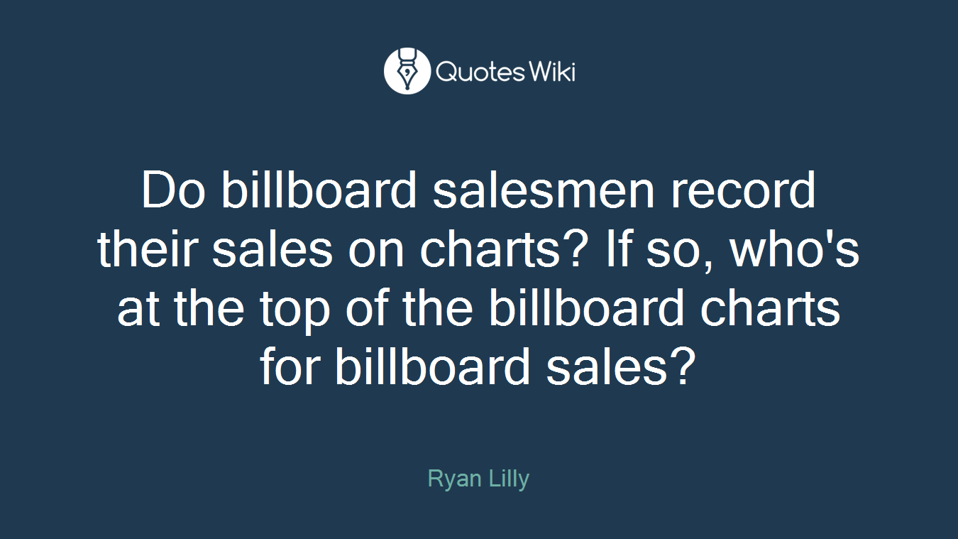 Do billboard salesmen record their sales on charts? If so, who's at the top of the billboard charts for billboard sales?