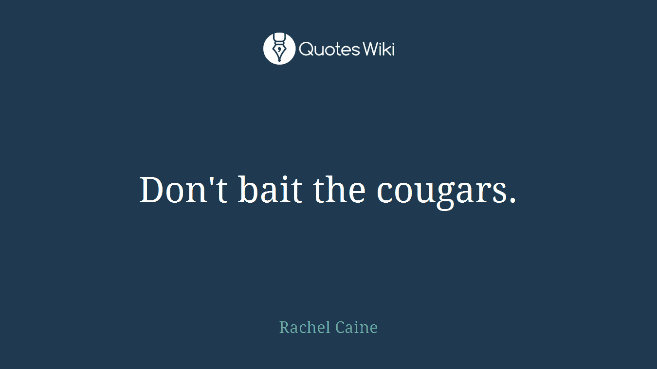 Don't bait the cougars.