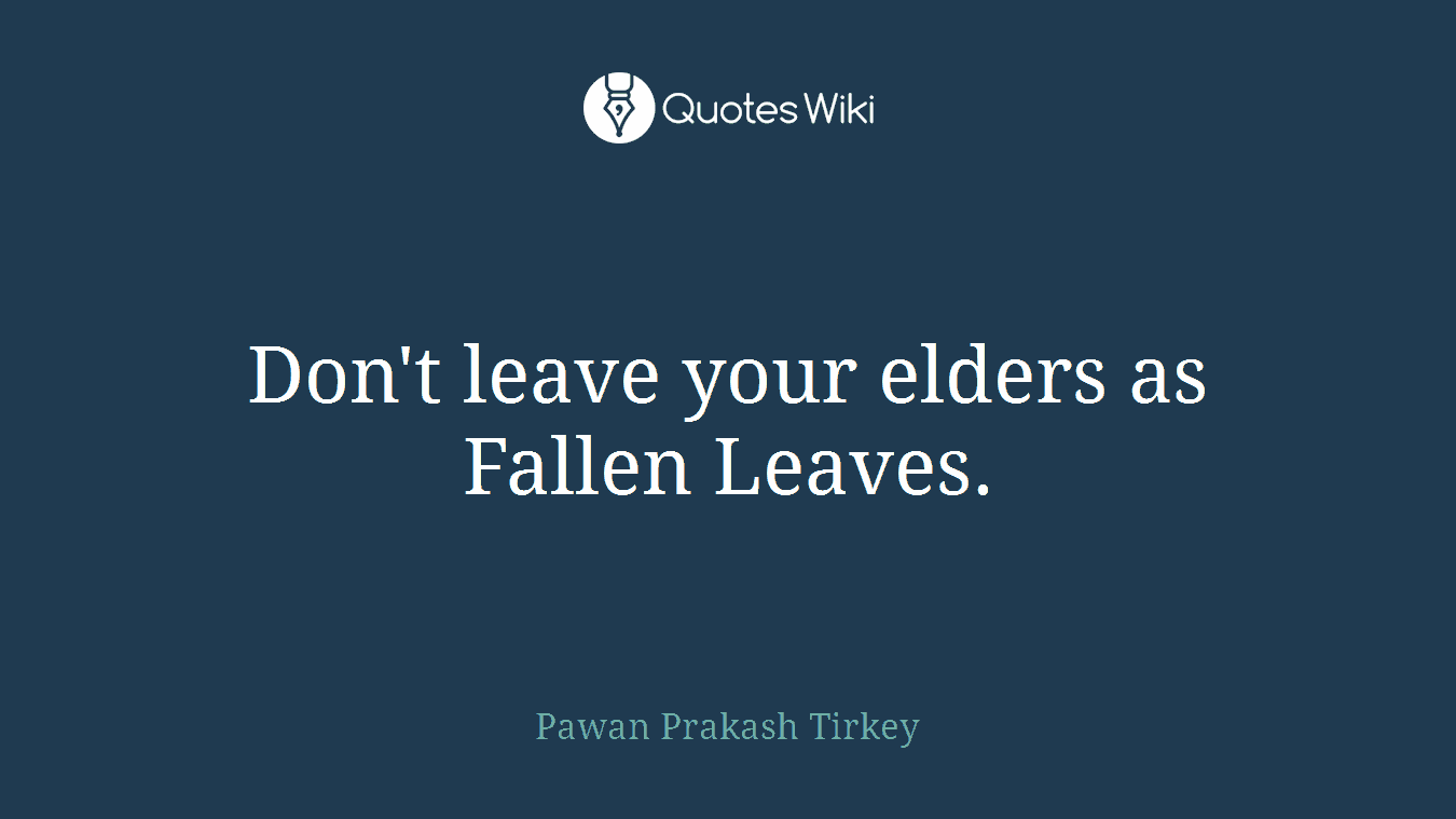 Don't leave your elders as Fallen Leaves.
