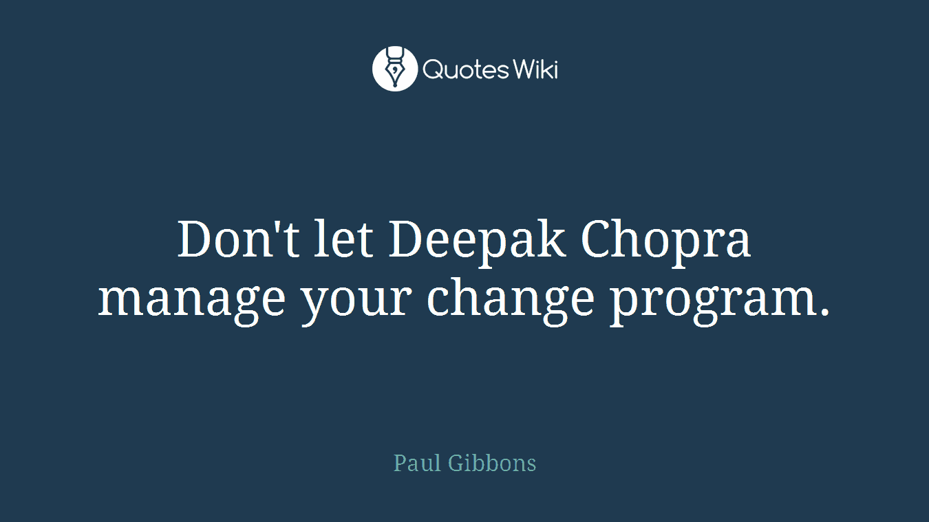 Don't let Deepak Chopra manage your change program.
