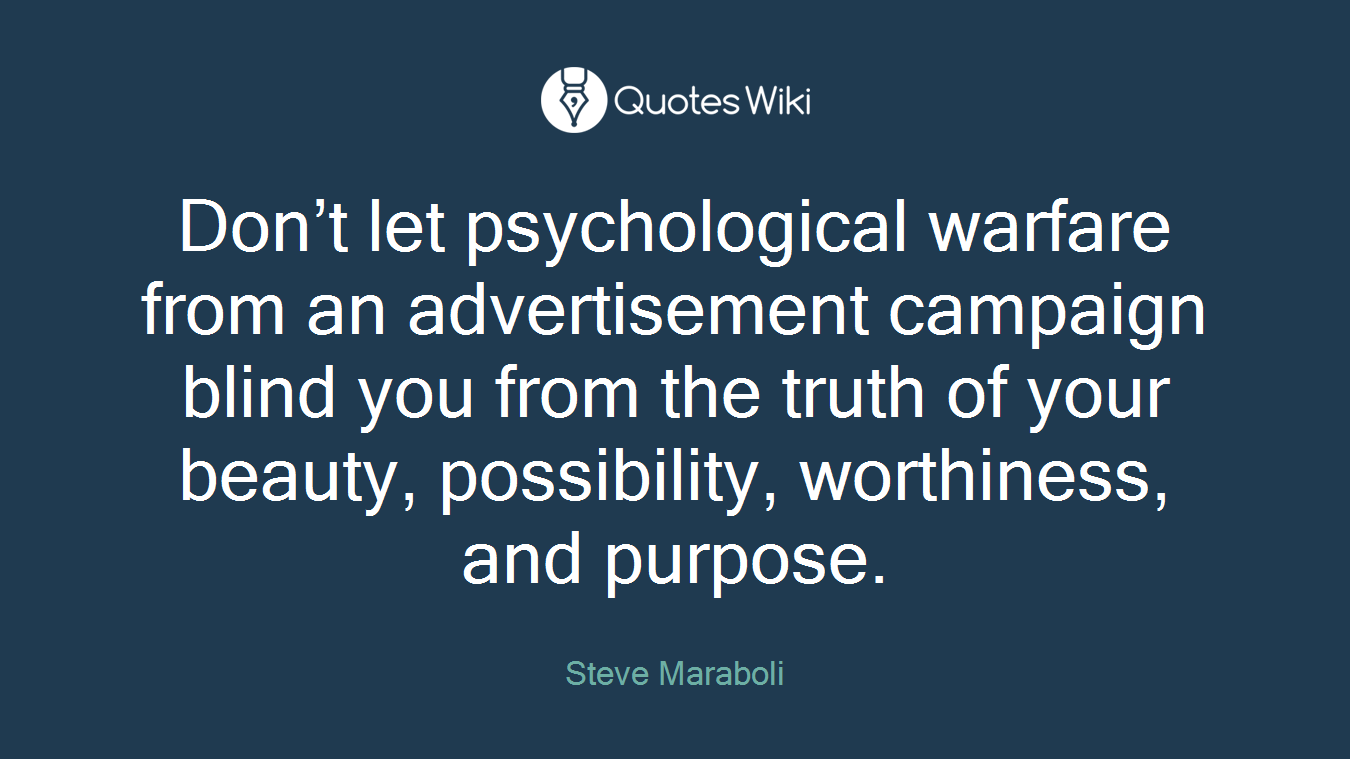 Don’t let psychological warfare from an advertisement campaign blind you from the truth of your beauty, possibility, worthiness, and purpose.