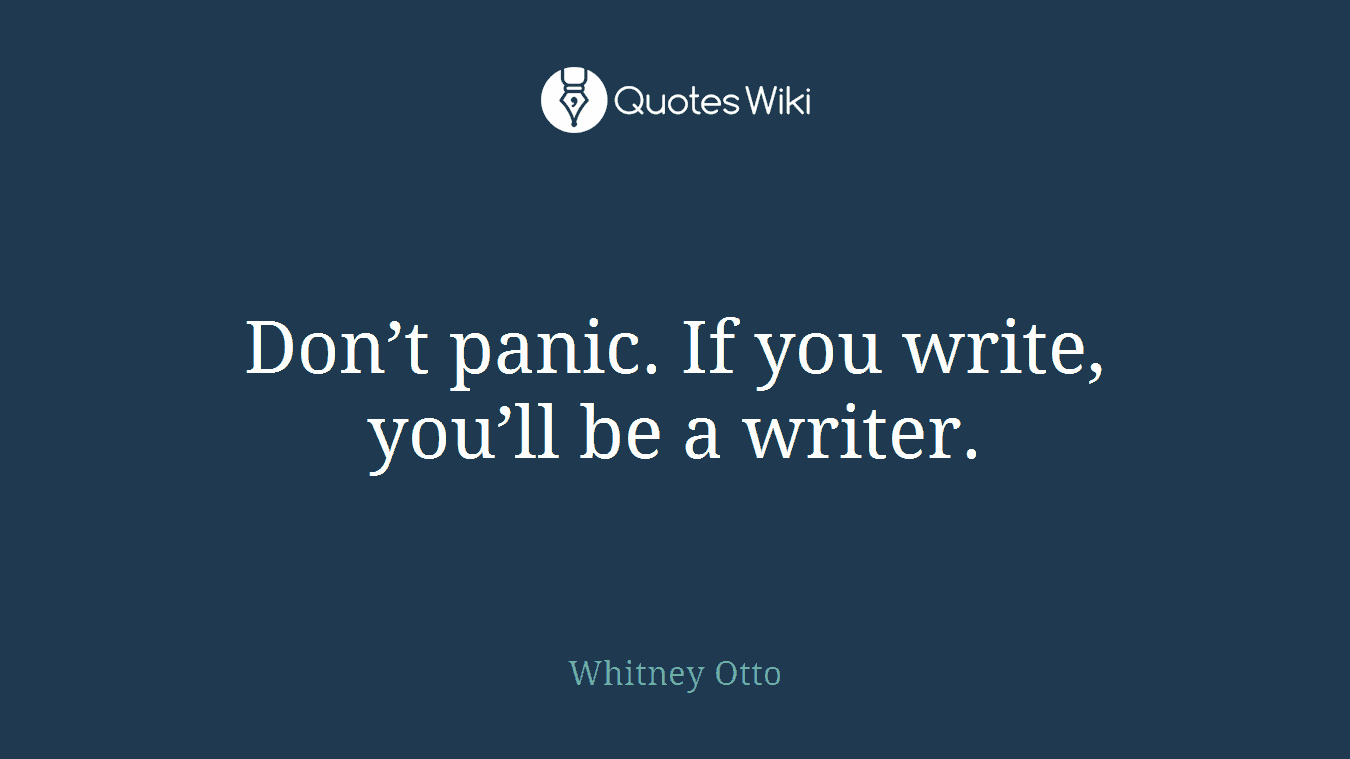Don’t panic. If you write, you’ll be a writer.