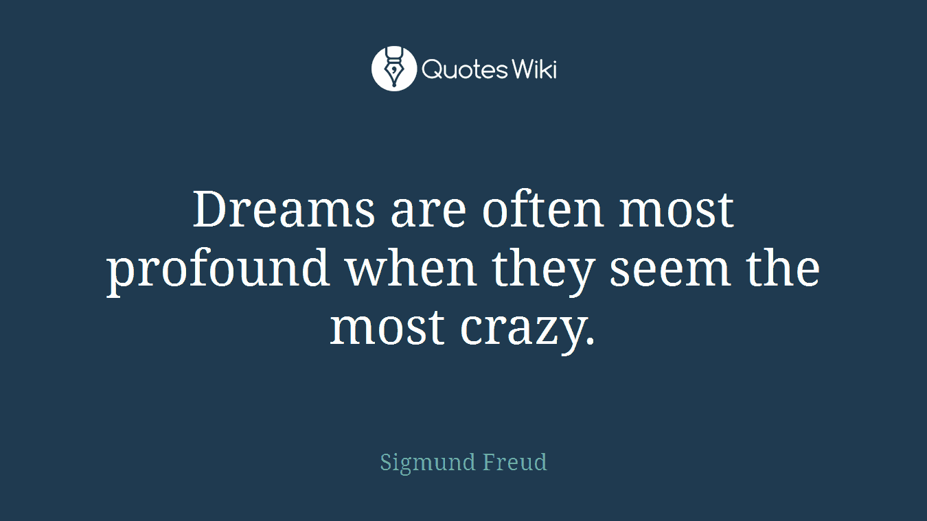 Dreams are often most profound when they seem the most crazy.