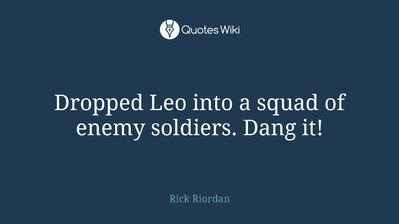Dropped Leo into a squad of enemy soldiers. Dang it!