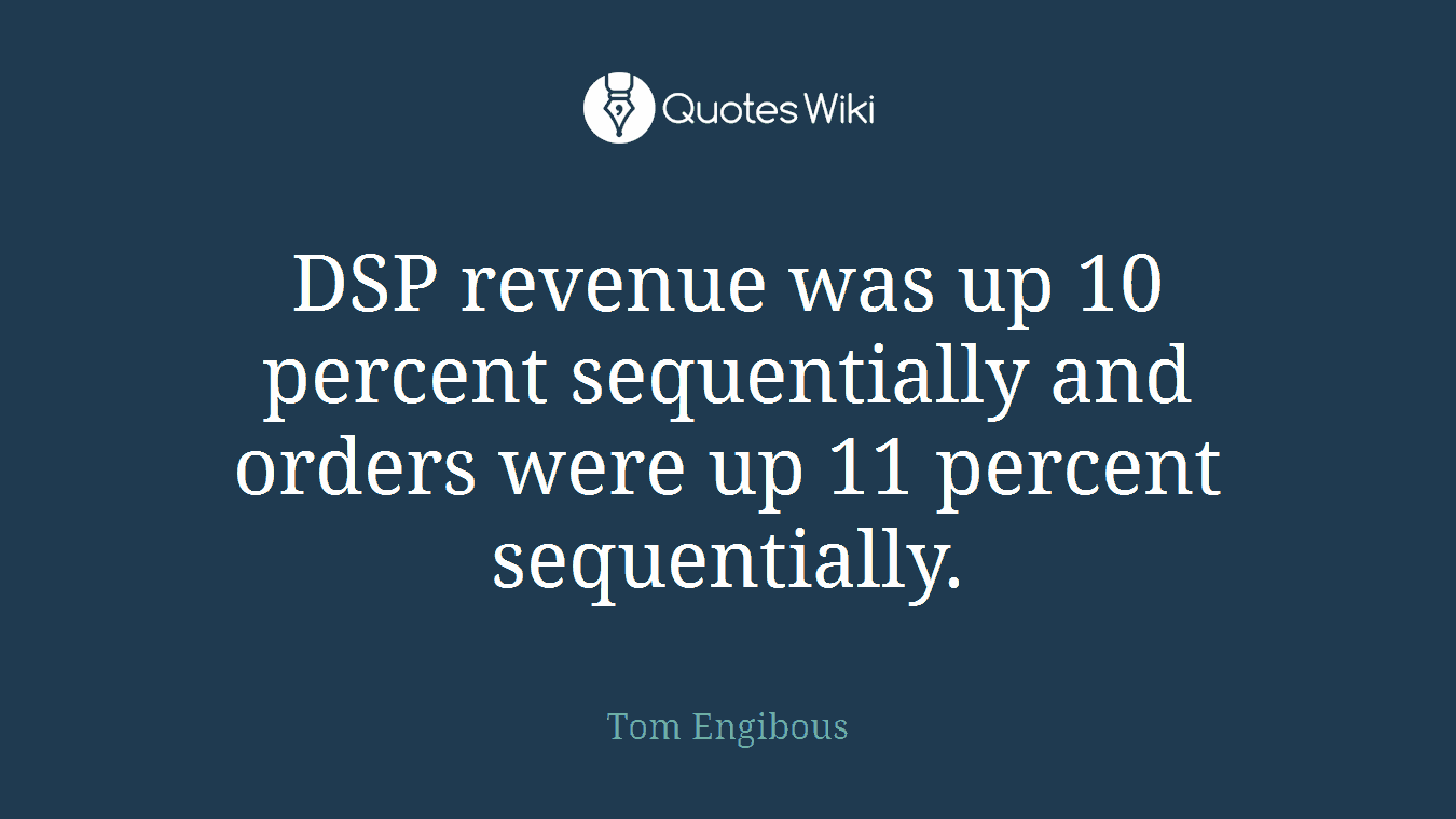 DSP revenue was up 10 percent sequentially and orders were up 11 percent sequentially.
