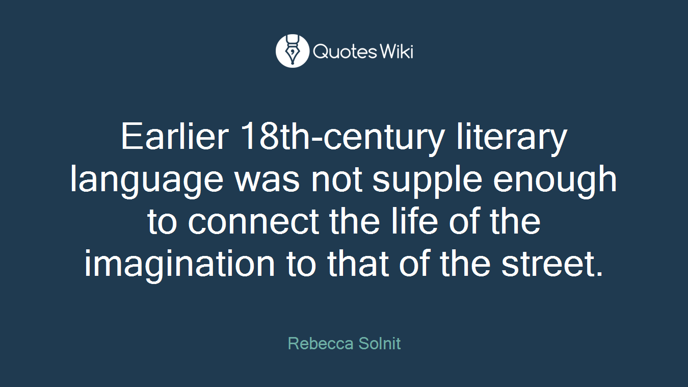 Earlier 18th-century literary language was not supple enough to connect the life of the imagination to that of the street.