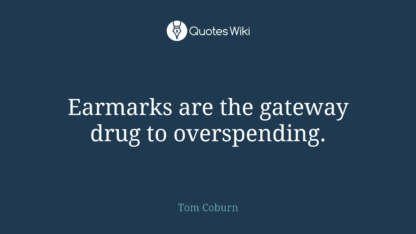 Earmarks are the gateway drug to overspending.
