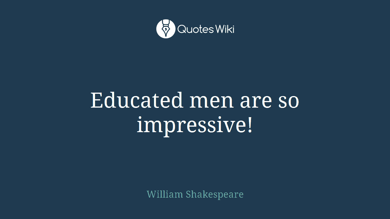 Educated men are so impressive!