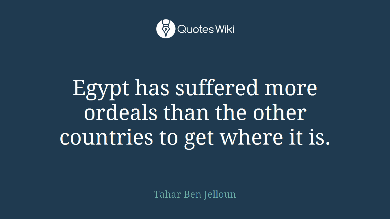 Egypt has suffered more ordeals than the other countries to get where it is.