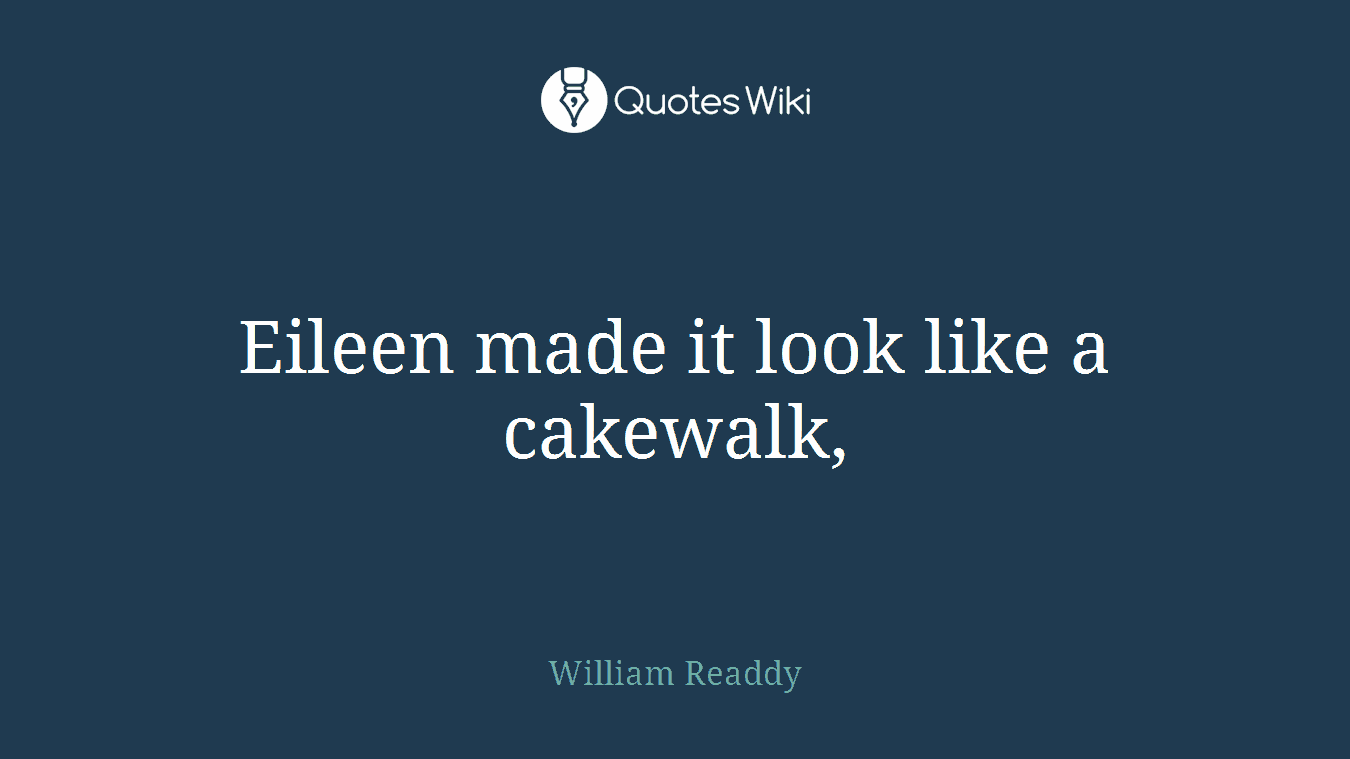 Eileen made it look like a cakewalk,