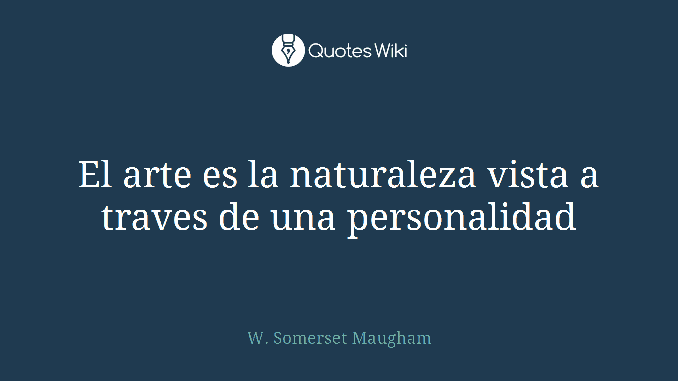 El arte es la naturaleza vista a traves de una personalidad