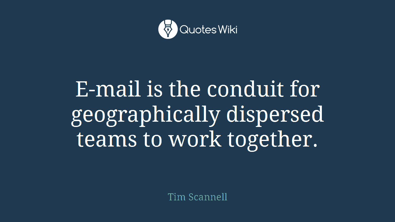 E-mail is the conduit for geographically dispersed teams to work together.