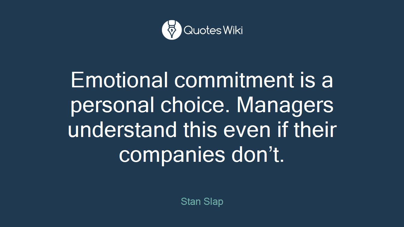 Emotional commitment is a personal choice. Managers understand this even if their companies don’t.