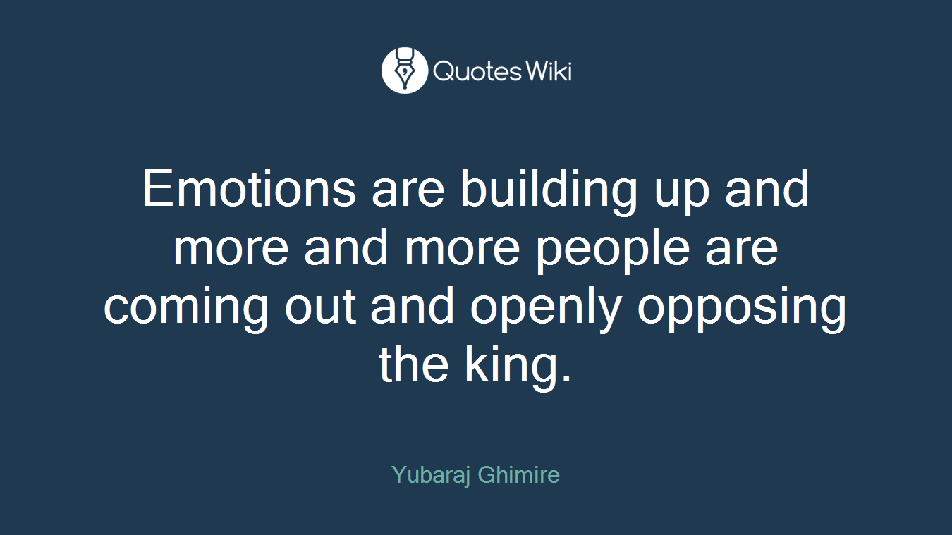 Emotions are building up and more and more people are coming out and openly opposing the king.