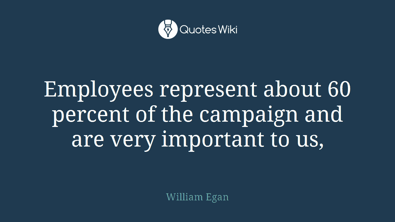 Employees represent about 60 percent of the campaign and are very important to us,