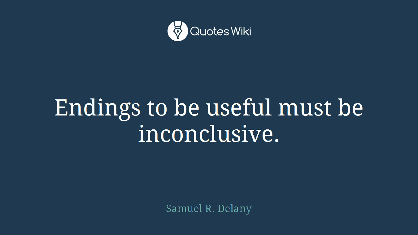 Endings to be useful must be inconclusive.
