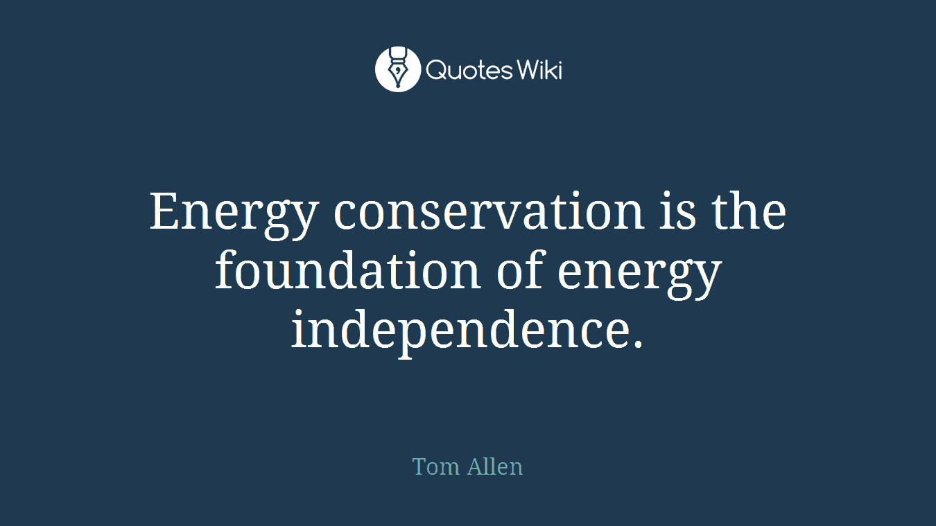 Energy conservation is the foundation of energy independence.