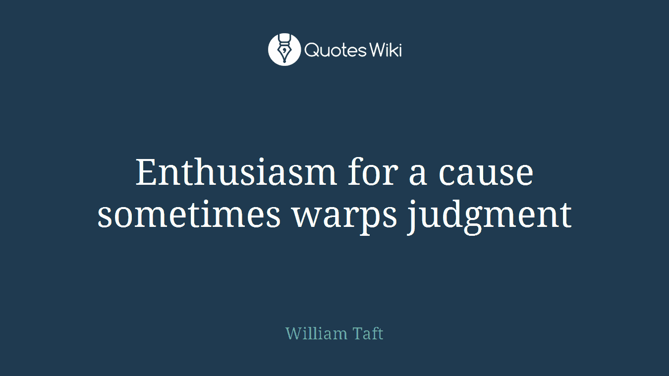 Enthusiasm for a cause sometimes warps judgment