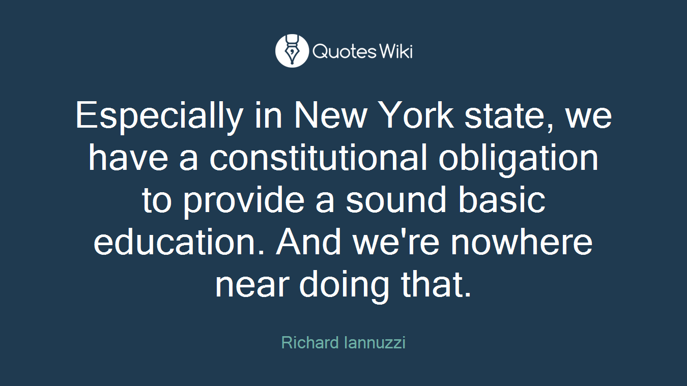Especially in New York state, we have a constitutional obligation to provide a sound basic education. And we're nowhere near doing that.