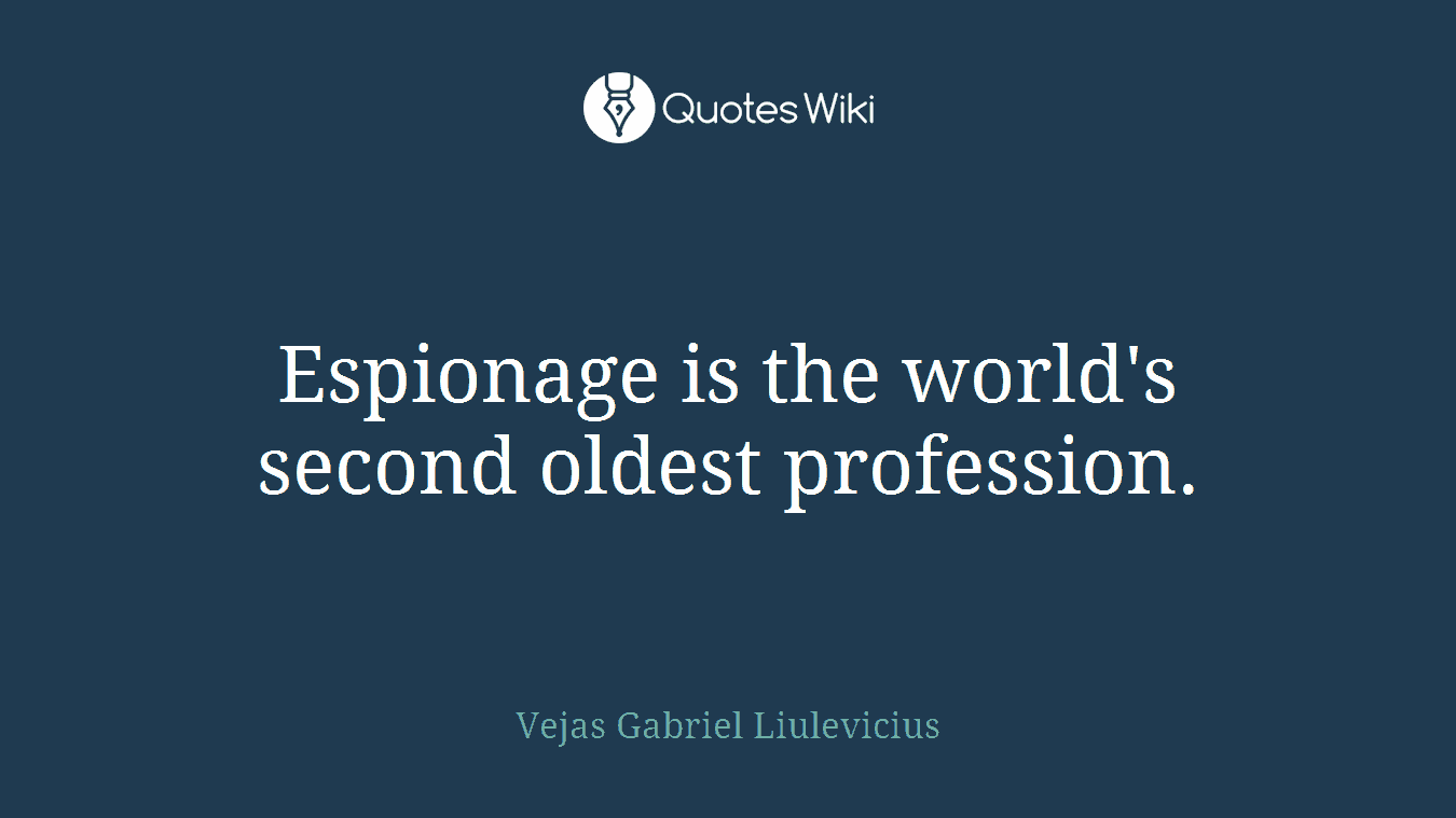 Espionage is the world's second oldest profession.
