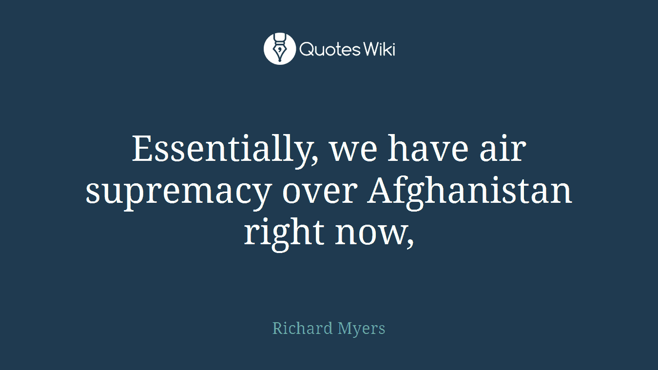 Essentially, we have air supremacy over Afghanistan right now,