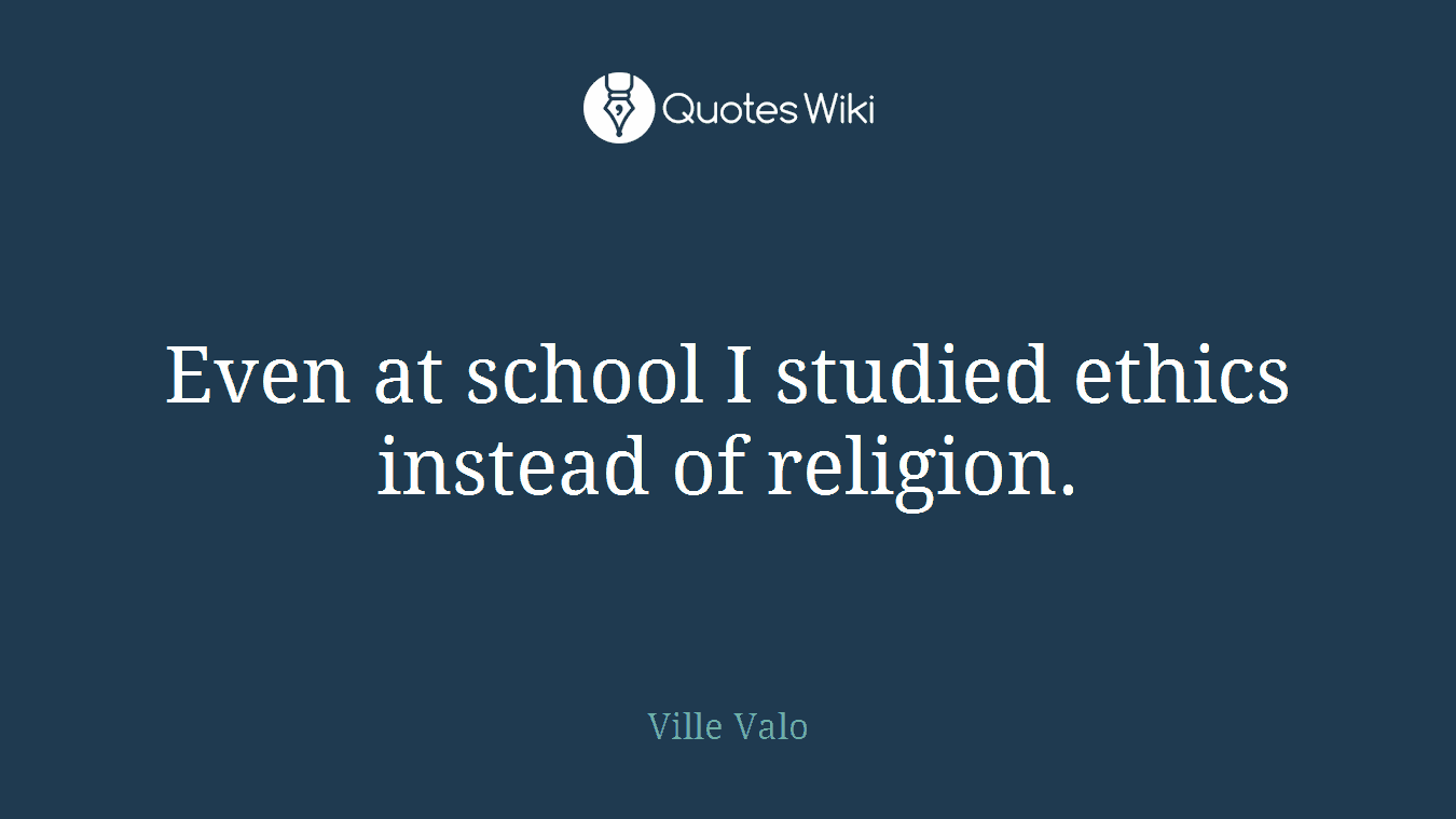 Even at school I studied ethics instead of religion.