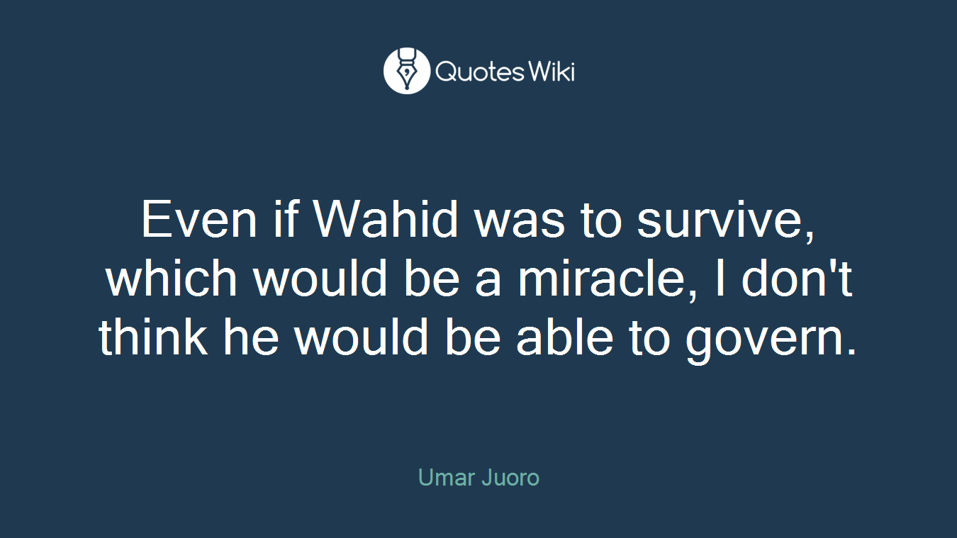 Even if Wahid was to survive, which would be a miracle, I don't think he would be able to govern.