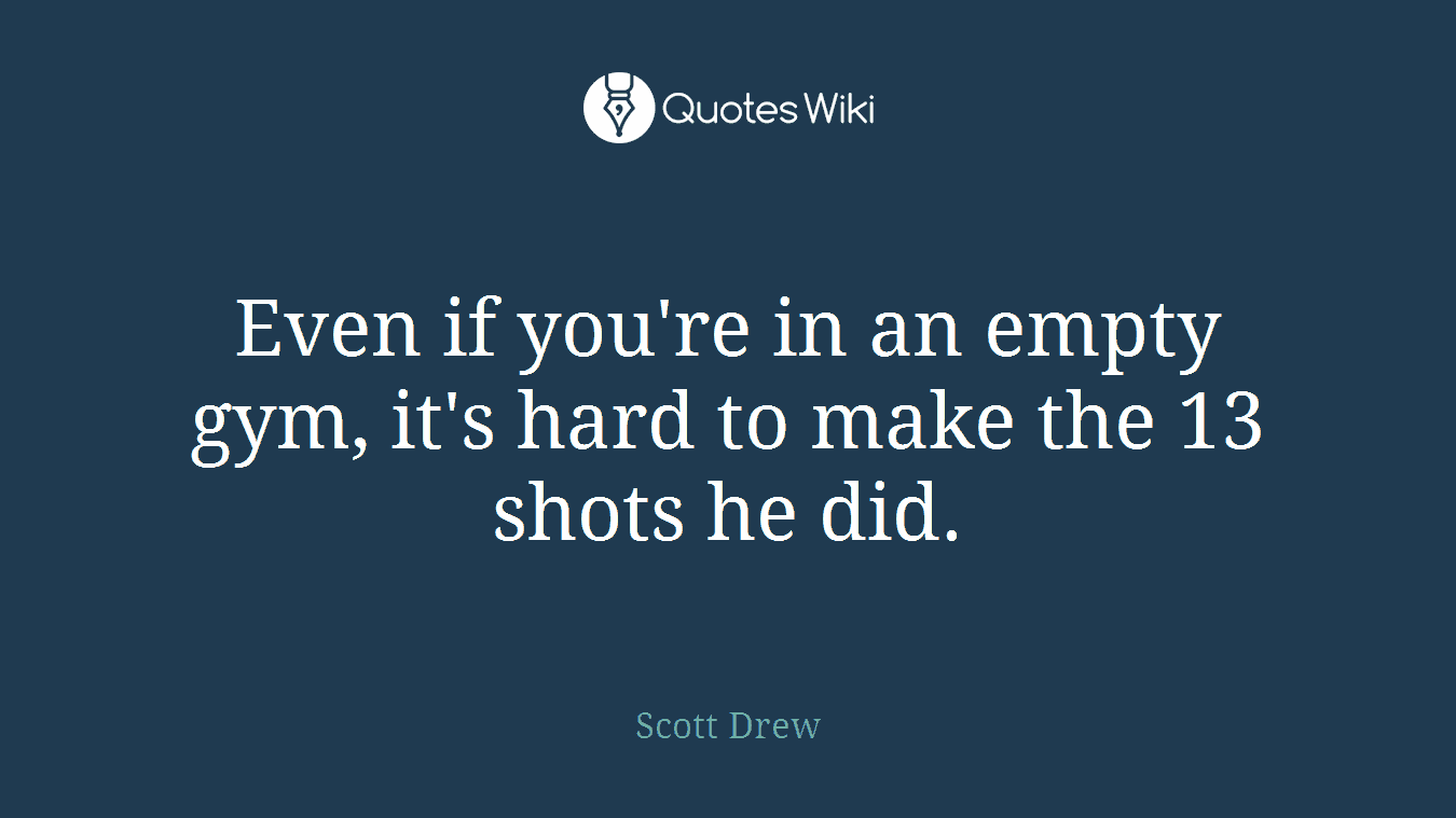 Even if you're in an empty gym, it's hard to make the 13 shots he did.