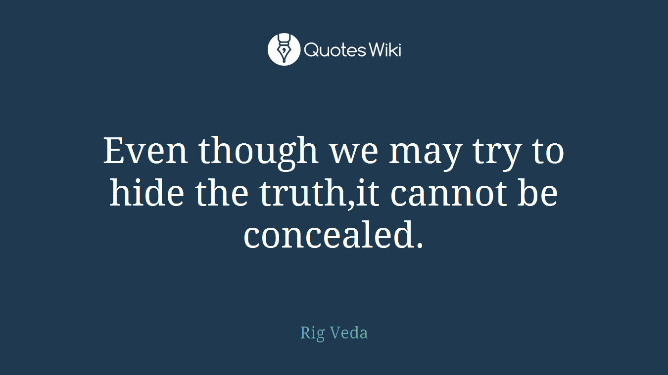 Even though we may try to hide the truth,it cannot be concealed.